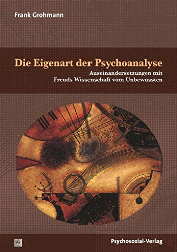 Die Eigenart der Psychoanalyse: Auseinandersetzungen mit Freuds Wissenschaft vom Unbewussten (Bibliothek der Psychoanalyse)