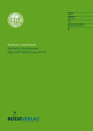 Karlheinz Stockhausen: Oper MITTWOCH aus LICHT (Kölner Beiträge zur Musikwissenschaft, Band 12)