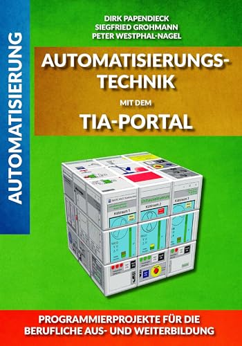 Automatisierungstechnik mit dem TIA-Portal: Programmierprojekte für die berufliche Aus- und Weiterbildung