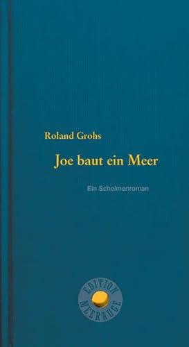 Joe baut ein Meer: Ein Schelmenroman (Edition Meerauge)