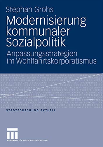 Modernisierung kommunaler Sozialpolitik: Anpassungsstrategien im Wohlfahrtskorporatismus (Stadtforschung aktuell) (German Edition) (Stadtforschung aktuell, 114, Band 114) von VS Verlag für Sozialwissenschaften