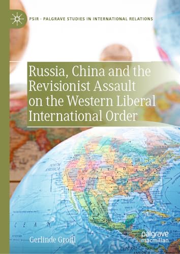 Russia, China and the Revisionist Assault on the Western Liberal International Order (Palgrave Studies in International Relations)