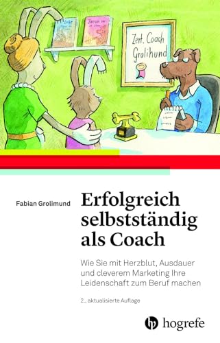 Erfolgreich selbstständig als Coach: Wie Sie mit Herzblut, Ausdauer und cleverem Marketing Ihre Leidenschaft zum Beruf machen von HOGREFE (VORM. VERLAG HANS HUBER )