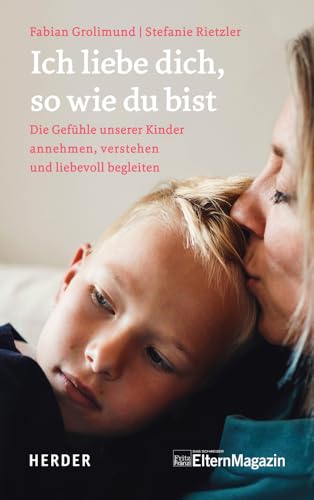 Ich liebe dich, so wie du bist: Die Gefühle unserer Kinder verstehen, annehmen und liebevoll begleiten von Herder Verlag GmbH