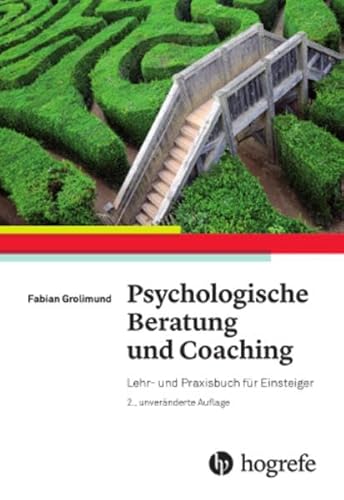 Psychologische Beratung und Coaching: Lehr- und Praxisbuch für Einsteiger Psychologische Beratung und Coaching: Lehr- und Praxisbuch für Einsteiger