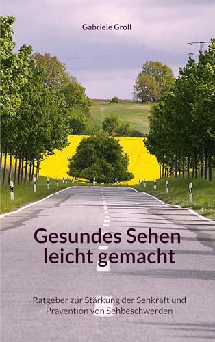 Gesundes Sehen leicht gemacht: Ratgeber zur Stärkung der Sehkraft und Prävention von Sehbeschwerden von BoD – Books on Demand