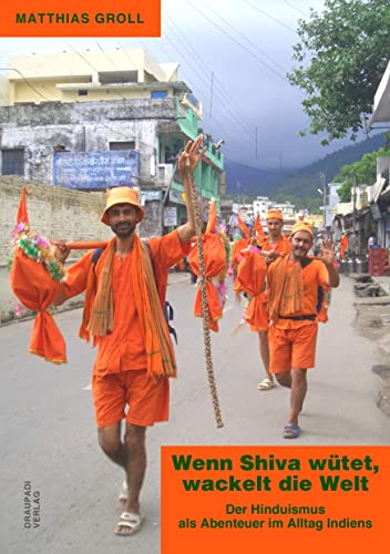 Wenn Shiva wütet, wackelt die Welt: Der Hinduismus als Abenteuer im Alltag Indiens Wenn Shiva wütet, wackelt die Welt: Der Hinduismus als Abenteuer im Alltag Indiens