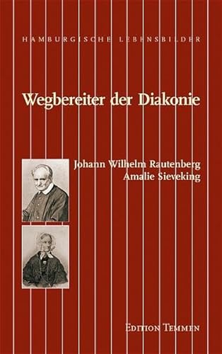 Wegbereiter der Diakonie. Amalie Sieveking, Johann Wilhelm Rautenberg: Johann Wilhelm Rautenberg, Amalie Sieveking (Hamburgische Lebensbilder)