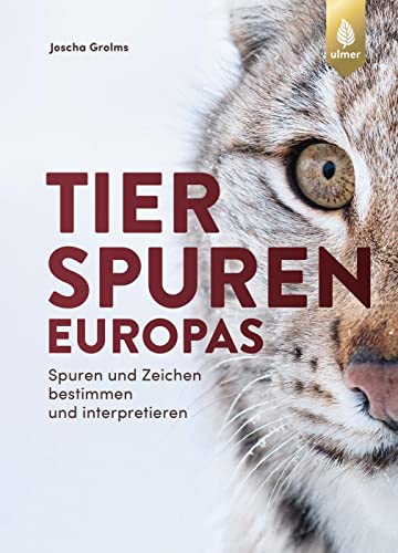 Tierspuren Europas: Spuren und Zeichen bestimmen und interpretieren. Mit Spuren und Zeichen von Säugetieren, Vögeln, Reptilien, Amphibien und Wirbellosen von Verlag Eugen Ulmer