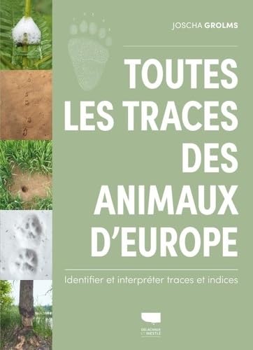 Toutes les traces des animaux d'Europe: Identifier et interpréter traces et indices von DELACHAUX