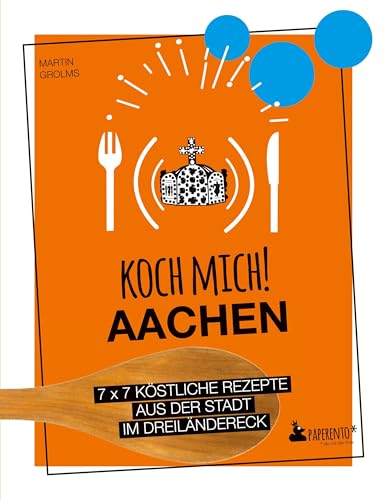 Koch mich! Aachen - Das Kochbuch: 7 x 7 köstliche Rezepte aus der Stadt im Dreiländereck: Das Aachen-Kochbuch mit kreativen Rezepten aus der Region. (Paperento: ... die mit der Ente) von Edition Wannenbuch