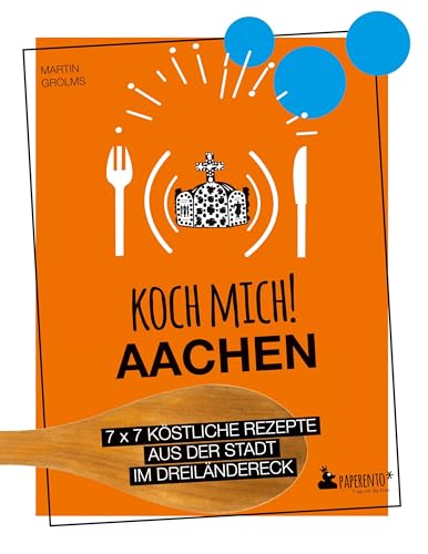 Koch mich! Aachen - Das Kochbuch: 7 x 7 köstliche Rezepte aus der Stadt im Dreiländereck: Das Aachen-Kochbuch mit kreativen Rezepten aus der Region. (Paperento: ... die mit der Ente) von Edition Wannenbuch