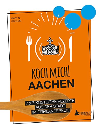 Koch mich! Aachen - Das Kochbuch: 7 x 7 köstliche Rezepte aus der Stadt im Dreiländereck: Das Aachen-Kochbuch mit kreativen Rezepten aus der Region. (Paperento: ... die mit der Ente) von Edition Wannenbuch