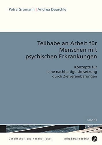 Teilhabe an Arbeit für Menschen mit psychischen Erkrankungen: Konzepte für eine nachhaltige Umsetzung (Gesellschaft und Nachhaltigkeit): Konzepte für ... Umsetzung durch Zielvereinbarungen von Verlag Barbara Budrich