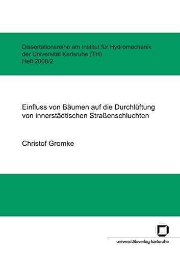 Einfluss von Bäumen auf die Durchlüftung von innerstädtischen Straßenschluchten: Dissertationsschrift (Dissertationsreihe am Institut für Hydromechanik der Universität Karlsruhe (TH)) von KIT Scientific Publishing