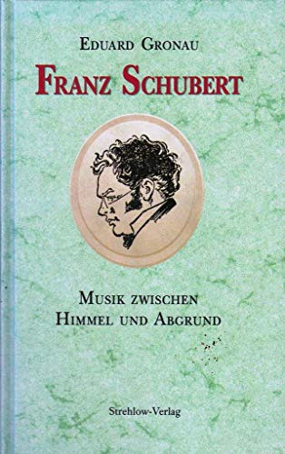 Franz Schubert: Musik zwischen Himmel und Abgrund. Eine Werkbiographie