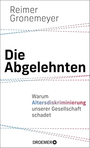 Die Abgelehnten: Warum Altersdiskriminierung unserer Gesellschaft schadet | Ein Generationenkonflikt von Droemer HC