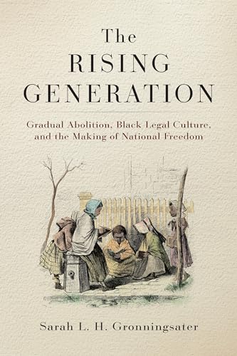 The Rising Generation: Gradual Abolition, Black Legal Culture, and the Making of National Freedom (Early American Studies) von University of Pennsylvania Press