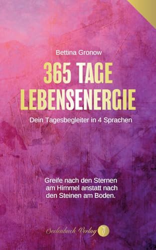 365 Tage Lebensenergie - Dein Tagesbegleiter in 4 Sprachen: Greife nach den Sternen am Himmel anstatt nach den Steinen am Boden. von Seelenbuch Verlag