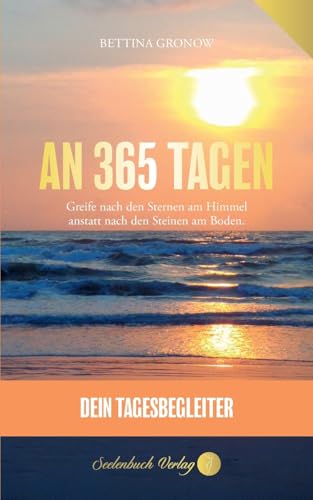 An 365 Tagen - Dein Tagesbegleiter in deutsch: Greife nach den Sternen am Himmel anstatt nach den Steinen am Boden. von Seelenbuch Verlag