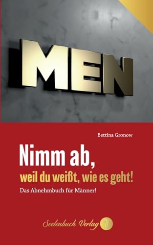 Nimm ab, weil du weißt, wie es geht!: Das Abnehmbuch für Männer! von Seelenbuch Verlag