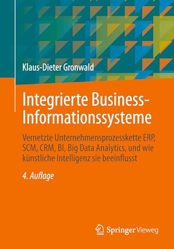 Integrierte Business-Informationssysteme: Vernetzte Unternehmensprozesskette ERP, SCM, CRM, BI, Big Data Analytics, und wie künstliche Intelligenz sie beeinflusst von Springer Vieweg