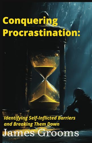 Conquering Procrastination: Identifying Self-Inflicted Barriers and Breaking Them Down (Transform Your Life) von Independently published