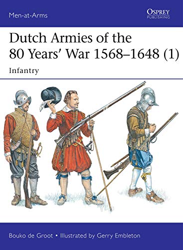 Dutch Armies of the 80 Years’ War 1568–1648 (1): Infantry (Men-at-Arms, Band 510)