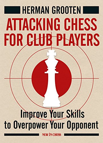 Attacking Chess for Club Players: Improve Your Skills to Overpower Your Opponent
