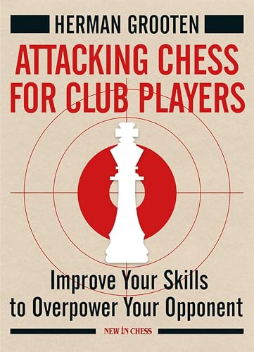 Attacking Chess for Club Players: Improve Your Skills to Overpower Your Opponent