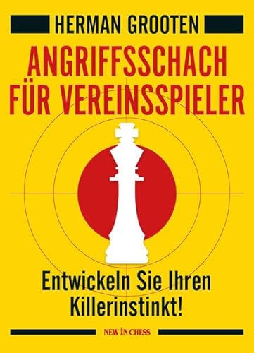 Angriffsschach für Vereinsspieler: Entwickeln Sie Ihren Killerinstinkt! von New in Chess
