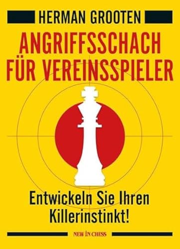 Angriffsschach für Vereinsspieler: Entwickeln Sie Ihren Killerinstinkt! von New in Chess