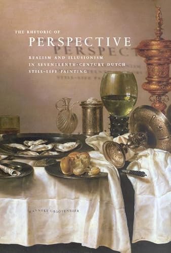 The Rhetoric of Perspective: Realism And Illusionism in Seventeenth-century Dutch Still-life Painting von University of Chicago Press
