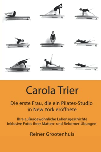Carola Trier - Die erste Frau, die ein Pilates-Studio in New York eröffnete: Ihre außergewöhnliche Lebensgeschichte - Inklusive Fotos ihrer Matten- und Reformer-Übungen von Independently published