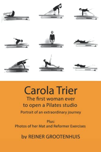 Carola Trier: The first woman ever to open a Pilates studio - Portrait of an extraordinary journey - Plus: Photos of her Mat and Reformer Exercises von Independently Published