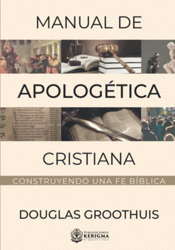 Manual de Apologética Cristiana: Construyendo una fe bíblica (Coleccion Apologetica Kerigma, Band 2) von Publicaciones Kerigma