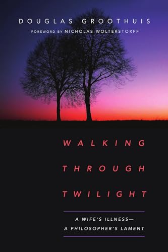 Walking Through Twilight: A Wife's Illness--A Philosopher's Lament