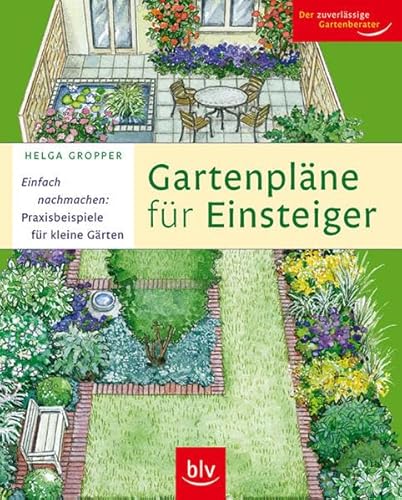 Gartenpläne für Einsteiger: Einfach nachmachen: Praxisbeispiele für kleine Gärten