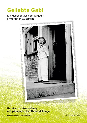 Geliebte Gabi. Ein Mädchen aus dem Allgäu – ermordet in Auschwitz: Katalog zur Ausstellung – mit pädagogischen Handreichungen von Metropol Verlag