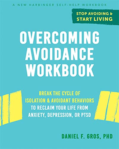 Overcoming Avoidance Workbook: Break the Cycle of Isolation and Avoidant Behaviors to Reclaim Your Life from Anxiety, Depression, or PTSD