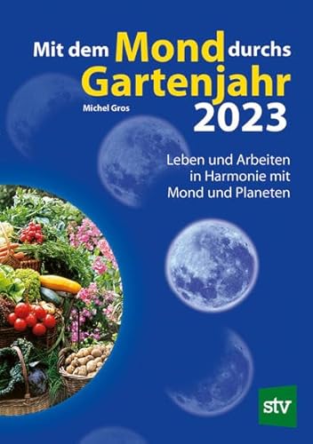 Mit dem Mond durchs Gartenjahr 2023: Leben und Arbeiten in Harmonie mit Mond und Planeten