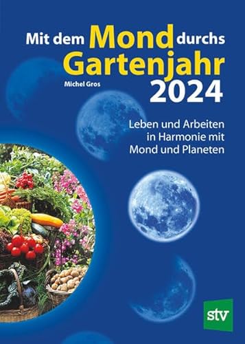 Mit dem Mond durchs Gartenjahr 2024: Leben und Arbeiten in Harmonie mit Mond und Planeten von Stocker, L