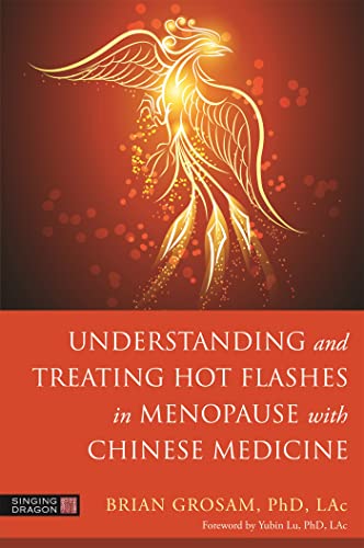Understanding and Treating Hot Flashes in Menopause with Chinese Medicine: An Integrated Approach von Singing Dragon