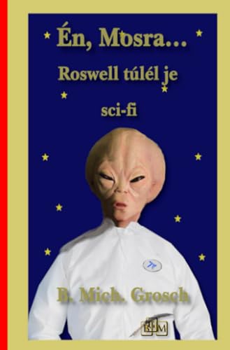 Én, Mosra...: Roswell túlélője: Roswell túlélöje.DE Én, Mosra...: Roswell túlélője: Roswell túlélöje.DE von epubli