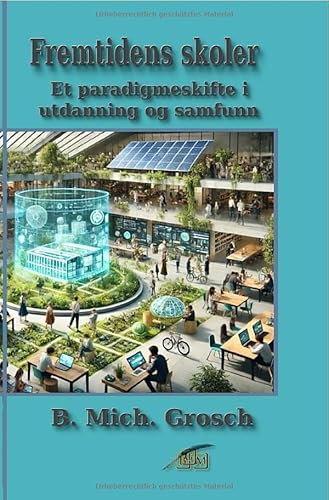 Fremtidens skoler: Et paradigmeskifte i utdanning og samfunn Fremtidens skoler: Et paradigmeskifte i utdanning og samfunn von epubli