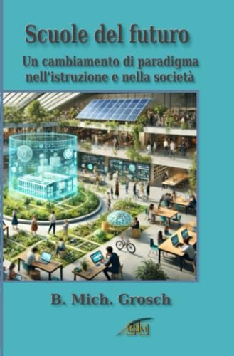Scuole del futuro: Un cambiamento di paradigma nell'istruzione e nella società Scuole del futuro: Un cambiamento di paradigma nell'istruzione e nella società von epubli