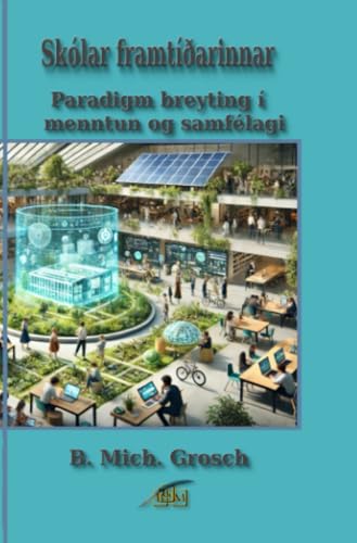 Skólar framtíðarinnar: Paradigm breyting í menntun og samfélagi Skólar framtíðarinnar: Paradigm breyting í menntun og samfélagi von epubli