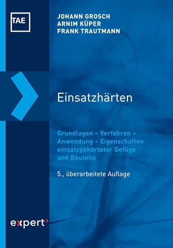 Einsatzhärten: Grundlagen – Verfahren – Anwendung – Eigenschaften einsatzgehärteter Gefüge und Bauteile (Kontakt & Studium) von expert-verlag