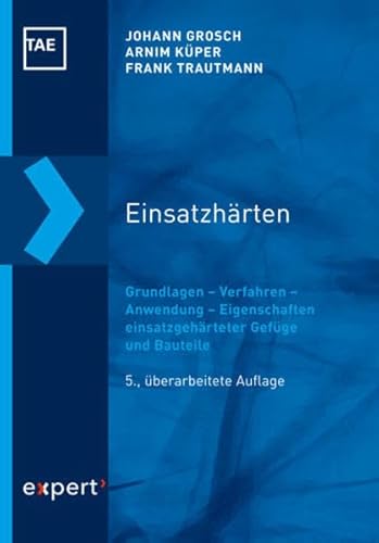 Einsatzhärten: Grundlagen – Verfahren – Anwendung – Eigenschaften einsatzgehärteter Gefüge und Bauteile (Kontakt & Studium)