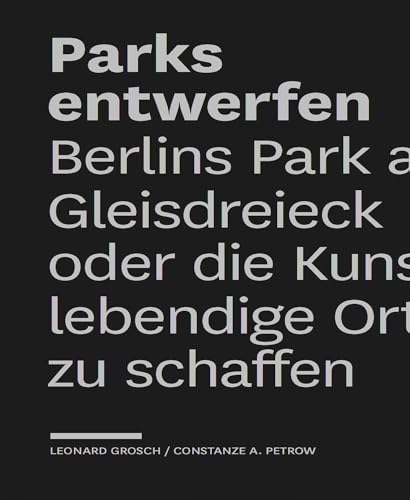 Parks entwerfen: Berlins Park am Gleisdreieck oder die Kunst, lebendige Orte zu schaffen von Jovis Verlag GmbH